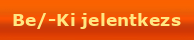 Be/-Ki jelentkezs